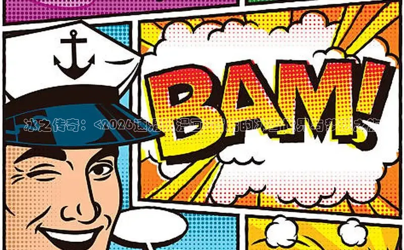 冰之传奇：<2026速滑队漫画>背后的冰雪世界与梦想之旅